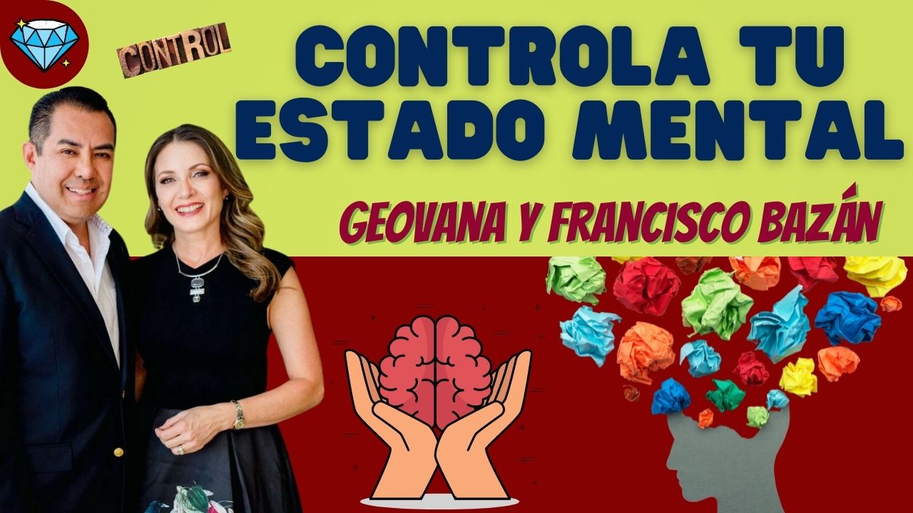 CONTROLA tu estado MENTAL Francisco y Geovana BAZÁN Líderes Network Marketing AMWAY