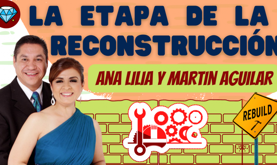 LA ETAPA DE LA RECONSTRUCCIÓN – ANA LILIA Y MARTIN AGUILAR